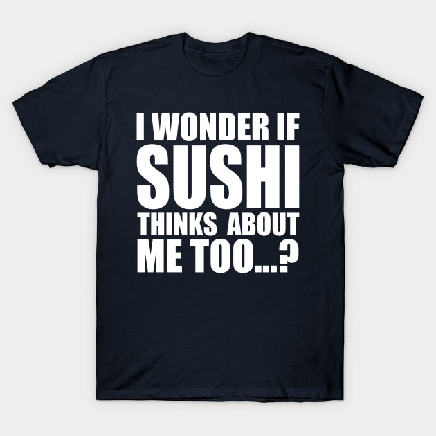 I wonder if sushi thinks about me too T-Shirt by Stellart